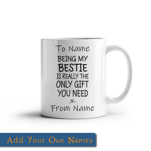 Being My Best Friend Is Really The Only Gift You Need - Mug